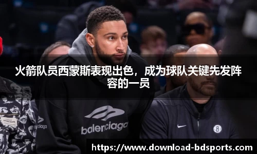 火箭队员西蒙斯表现出色，成为球队关键先发阵容的一员