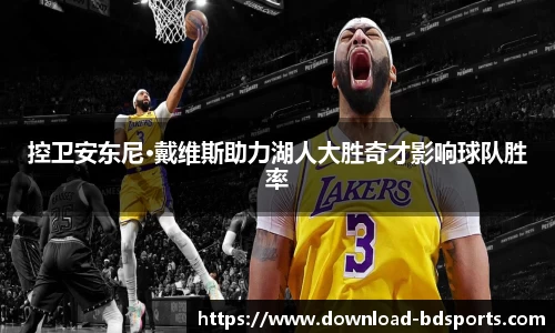 控卫安东尼·戴维斯助力湖人大胜奇才影响球队胜率