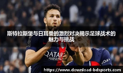 斯特拉斯堡与日耳曼的激烈对决揭示足球战术的魅力与挑战