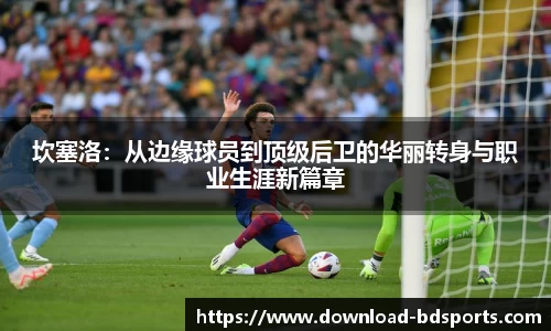 坎塞洛：从边缘球员到顶级后卫的华丽转身与职业生涯新篇章