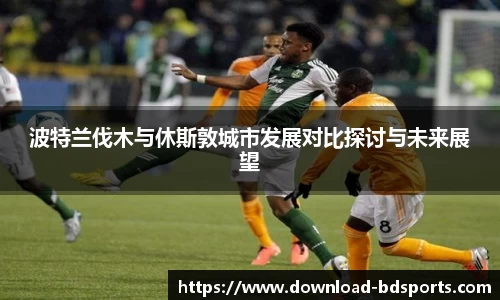 波特兰伐木与休斯敦城市发展对比探讨与未来展望