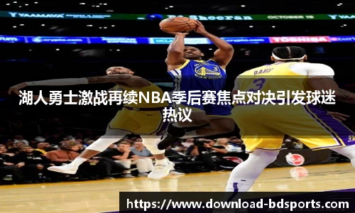 湖人勇士激战再续NBA季后赛焦点对决引发球迷热议