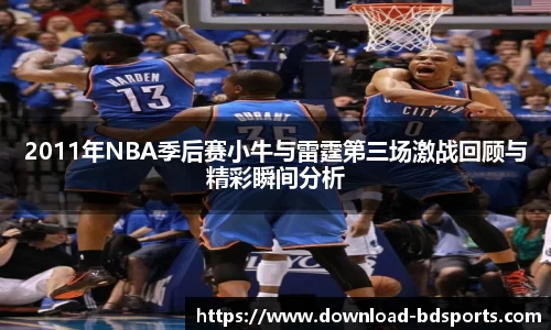2011年NBA季后赛小牛与雷霆第三场激战回顾与精彩瞬间分析