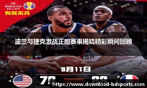 波兰与捷克激战正酣赛果揭晓精彩瞬间回顾
