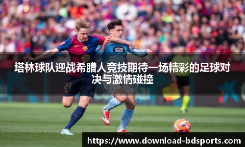 塔林球队迎战希腊人竞技期待一场精彩的足球对决与激情碰撞