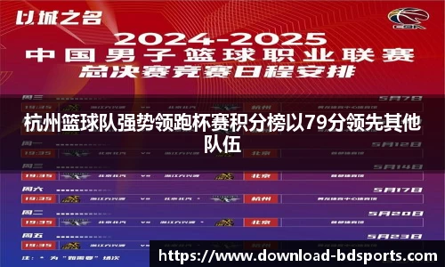 杭州篮球队强势领跑杯赛积分榜以79分领先其他队伍