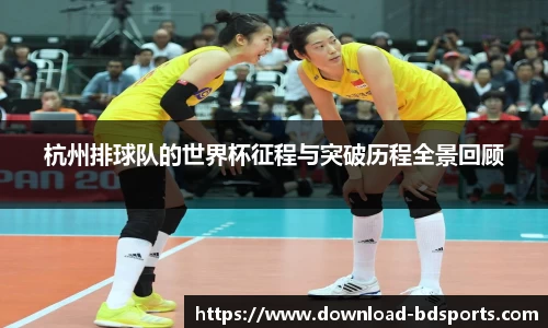 杭州排球队的世界杯征程与突破历程全景回顾