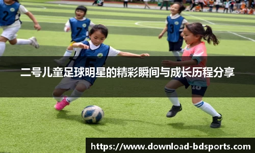 二号儿童足球明星的精彩瞬间与成长历程分享